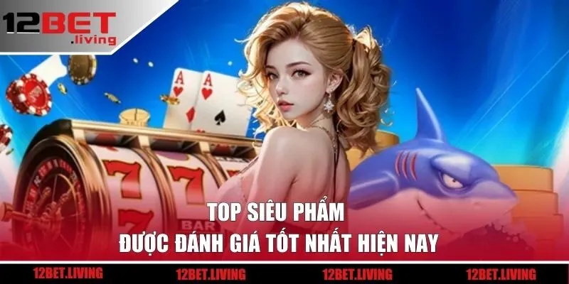 Top siêu phẩm được đánh giá tốt nhất hiện nay