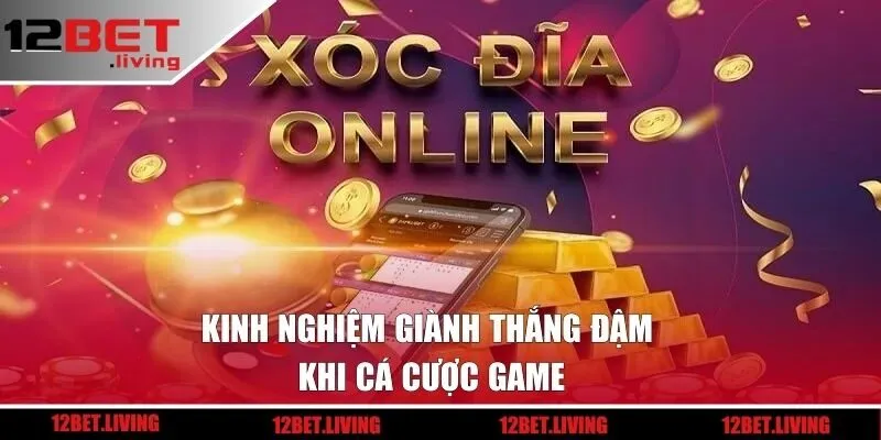 Kinh nghiệm giành thắng đậm khi cá cược game